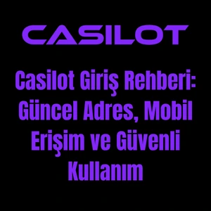 Casilot Giriş Rehberi: Güncel Adres, Mobil Erişim ve Güvenli Kullanım