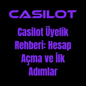Casilot Üyelik Rehberi: Hesap Açma ve İlk Adımlar
